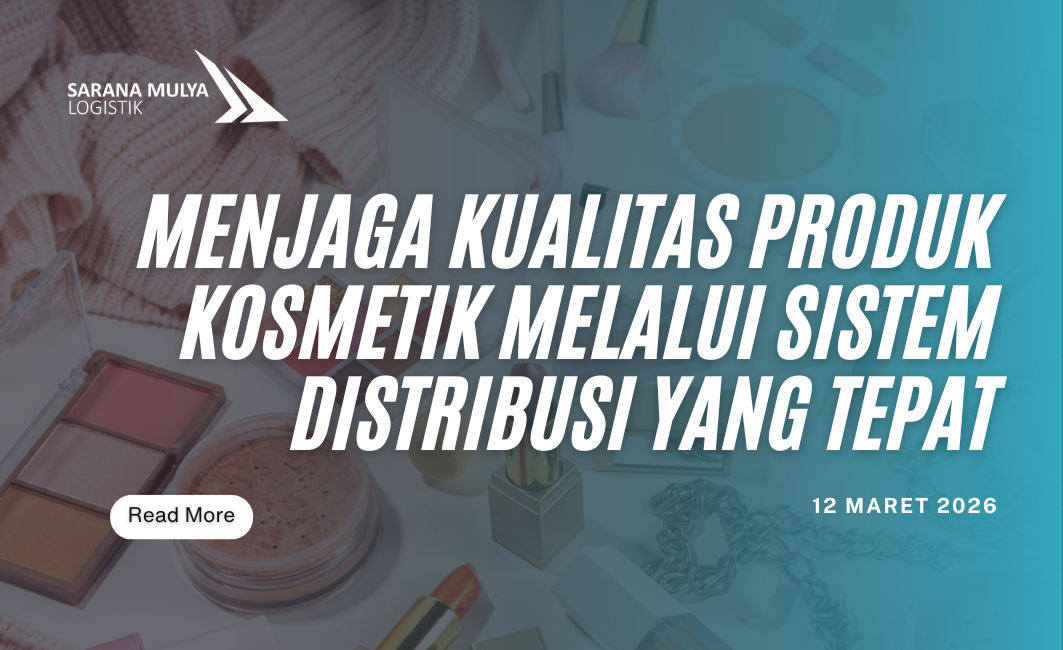 Menjaga Kualitas Produk Kosmetik Melalui Sistem Distribusi yang Tepat